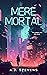 Mere Mortal by A.J. Stevens Mere Mortal by A.J. Stevens