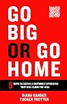 Go Big or Go Home...