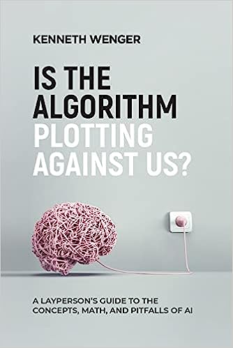 Is the Algorithm Plotting Against Us? A Layperson's Guide to the Concepts, Math, and Pitfalls of AI (Hardcover)