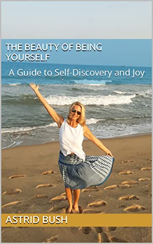 The Beauty Of Being Yourself: A Guide to Self-Discovery and Joy (Being Me - Being Free)