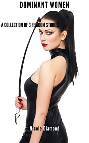Dominant Women: A collection of 3 Femdom Stories (Kindle Edition)