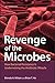 Revenge of the Microbes: Ho...