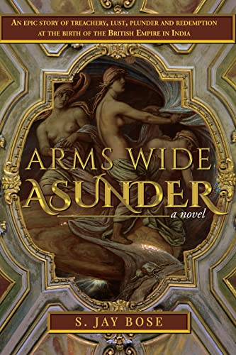 Arms Wide Asunder: An Epic Story of Treachery, Lust, Plunder and Redemption at the Birth of the British Empire in India (Kindle Edition)