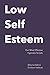 Low Self-Esteem: Our Most E...