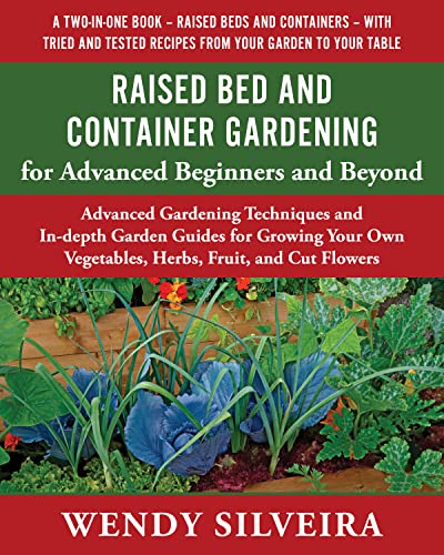 Raised Bed and Container Gardening for Advanced Beginners and Beyond: Advanced Gardening Techniques and In-depth Garden Guides for Growing Your Own Vegetables, ... for Beginner and Advanced Gardeners Book 3) (Kindle Edition)