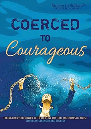 Coerced to Courageous: Taking Back Your Power After Coercive Control and Domestic Abuse – Stories of Strength and Success