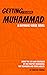 Getting to Know Muhammad : a Rhyming Verse Novel, About the Life and Struggles of the Prophet Muhammad, for Teenagers and Young Adults. (Islamic Book Series For Kids)