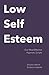Low Self-Esteem: Our Most E...