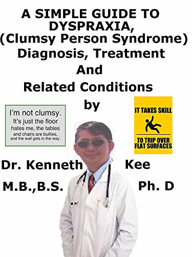 A Simple Guide To Dyspraxia, (Clumsy Person Syndrome) Diagnosis, Treatment And Related Conditions