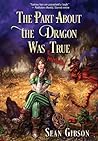 The Part About the Dragon Was (Mostly) True by Sean  Gibson