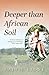 Deeper Than African Soil: A...