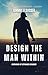 Design the Man Within: Becoming a Man the World Needs
