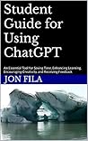 Student Guide for Using ChatGPT: An Essential Tool for Saving Time, Enhancing Learning, Encouraging Creativity, and Receiving Feedback (AI in Education)
