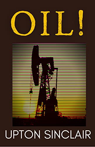 OIL: Upton Sinclair’s Uncensored 1927 Original Edition, An American Fiction Classic (Annotated)