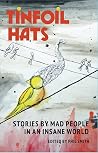 Tinfoil Hats: Stories by Mad People in an Insane World Tinfoil Hats: Stories by Mad People in an Insane World