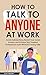 How to Talk to Anyone at Work by Carl Wolfe