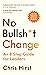 No Bullsh*t Change: An 8 Step Guide for Leaders