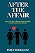 AFTER THE AFFAIR: How To Forgive, Rebuild Trust And Heal A Relationship From Infidelity