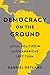 Democracy on the Ground: Local Politics in Latin America’s Left Turn