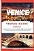 VENICE TRAVEL GUIDE 2023: A...
