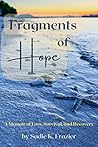 Fragments of Hope: A Memoir of Loss, Survival, and Recovery Fragments of Hope: A Memoir of Loss, Survival, and Recovery