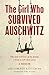 The Girl Who Survived Auschwitz: A remarkable and compelling memoir of love, loss and hope during World War II