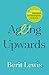 Ageing Upwards by Berit Lewis Ageing Upwards by Berit Lewis
