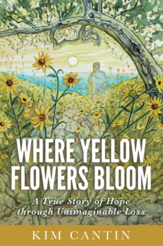 Where Yellow Flowers Bloom: A True Story of Hope through Unimaginable Loss (Paperback)