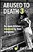 Abused to Death 3: Six More Children Murdered By Their Caregivers (Abused to Death #3)