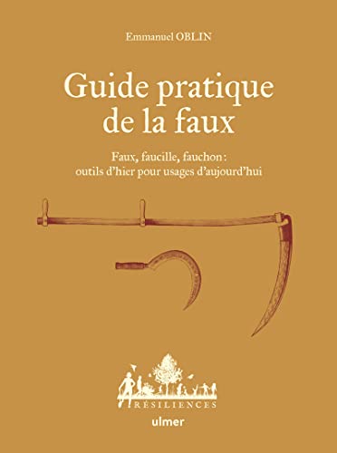 Guide pratique de la faux - Faux, faucille, fauchon: outils d'hier pour usages d'aujourd'hui (Hardcover)