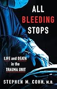 All Bleeding Stops: Life and Death in the Trauma Unit 