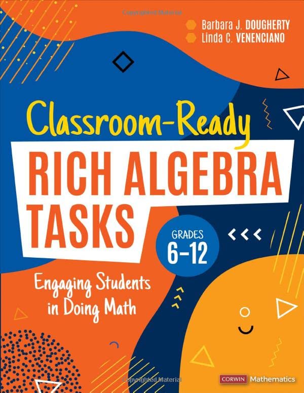 Classroom-Ready Rich Algebra Tasks, Grades 6-12: Engaging Students in Doing Math (Corwin Mathematics Series)