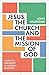 Jesus, the Church and the Mission of God: A Biblical Theology of Church Planting