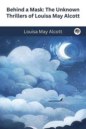 Behind a Mask: The Unknown Thrillers of Louisa May Alcott