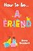How to be… a Friend