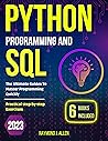 Python Programming and SQL: 6 books in 1: The Ultimate Guides To Master Programming Quickly with Practical step-by-step Exercises