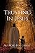 Trusting In Jesus by Authors  For Christ