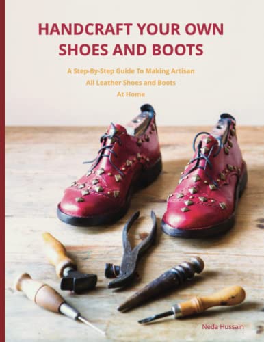 Handcraft Your Own Shoes And Boots: A Step-By-Step Guide To Making Artisan All Leather Shoes and Boots At Home (Paperback)