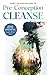 Pre-Conception Cleanse: Detoxify Your Life - Inside and Out - For The Optimal Health of Your Baby