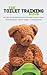 The Toilet Training Book: Easy and fun parenting guide with everything you need to know from preparation - through training - to implementation (The Potty Training Series)