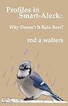 Profiles in Smart-Aleck: Why Doesn't It Rain Beer?