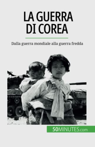 La guerra di Corea: Dalla guerra mondiale alla guerra fredda (Italian Edition)