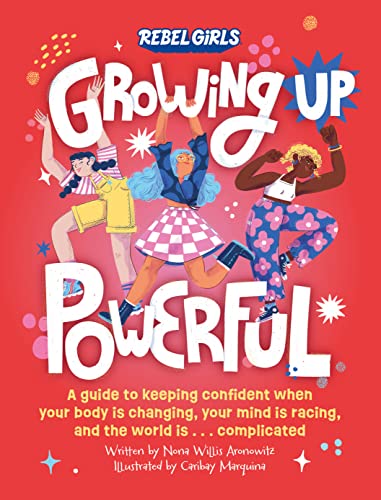 Growing Up Powerful: A Guide to Keeping Confident When Your Body Is Changing, Your Mind Is Racing, and the World Is . . . Complicated (Paperback)