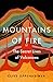 Mountains of Fire: The Secret Lives of Volcanoes