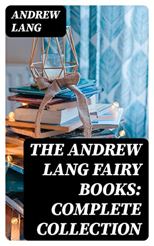 The Andrew Lang Fairy Books: Complete Collection: Enriched edition. Color-Coded Fairy Tale Anthology of Global Folklore, Magic, Moral Lessons & Adventure (Kindle Edition)