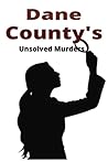 Dane County's Unsolved Murders: True Crime, Dane County, Wisconsin , Unsolved true stories, True crime 608