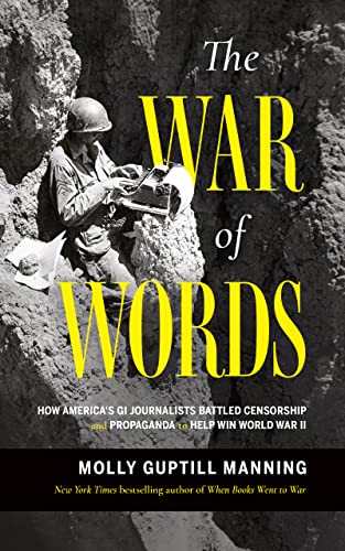 The War of Words: How America's GI Journalists Battled Censorship and Propaganda to Help Win World War II (Hardcover)
