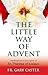 The Little Way of Advent: Meditations in the Spirit of St. Thérèse of Lisieux (New Edition)