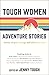 Tough Women Adventure Stories: Stories of Grit, Courage and Determination
