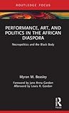 Performance, Art, and Politics in the African Diaspora (Routledge Focus on Art History and Visual Studies)